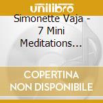 Simonette Vaja - 7 Mini Meditations For Mindful Living cd musicale di Simonette Vaja