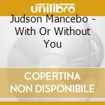 Judson Mancebo - With Or Without You cd musicale di Judson Mancebo