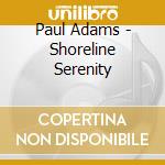 Paul Adams - Shoreline Serenity cd musicale