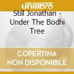 Still Jonathan - Under The Bodhi Tree cd