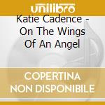 Katie Cadence - On The Wings Of An Angel cd musicale di Katie Cadence
