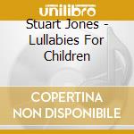 Stuart Jones - Lullabies For Children cd musicale di Jones stuart & sarah