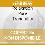 Relaxation Pure Tranquillity cd musicale