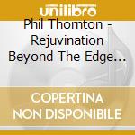 Phil Thornton - Rejuvination Beyond The Edge Of Dreams cd