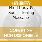 Mind Body & Soul - Healing Massage cd musicale di ARTISTI VARI