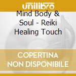 Mind Body & Soul - Reiki Healing Touch cd musicale di ARTISTI VARI