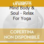 Mind Body & Soul - Relax For Yoga cd musicale di MIND BODY & SOUL
