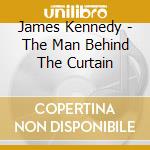 James Kennedy - The Man Behind The Curtain cd musicale di James Kennedy