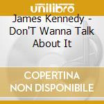 James Kennedy - Don'T Wanna Talk About It cd