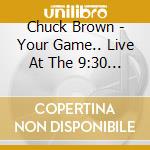 Chuck Brown - Your Game.. Live At The 9:30 Club, Washington, D.C. cd musicale