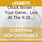 Chuck Brown - Your Game.. Live At The 9:30 Club, Washington, D.C. cd