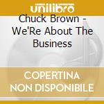 Chuck Brown - We'Re About The Business cd musicale di Chuck Brown