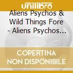 Aliens Psychos & Wild Things Fore - Aliens Psychos & Wild Things Fore cd