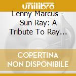 Lenny Marcus - Sun Ray: A Tribute To Ray Bryant cd musicale di Lenny Marcus