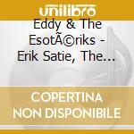 Eddy & The EsotÃ©riks - Erik Satie, The House With Four Chimneys cd