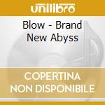 Blow - Brand New Abyss cd musicale di Blow