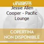 Jessie Allen Cooper - Pacific Lounge cd