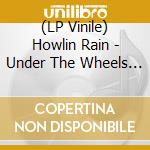 (LP Vinile) Howlin Rain - Under The Wheels Live From The Coasts, Vol.1 lp vinile
