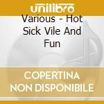 Various - Hot Sick Vile And Fun cd