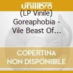 (LP Vinile) Goreaphobia - Vile Beast Of Abomination lp vinile