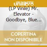 (LP Vinile) Mr. Elevator - Goodbye, Blue Sky vinile