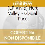 (LP Vinile) Hurt Valley - Glacial Pace lp vinile