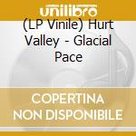 (LP Vinile) Hurt Valley - Glacial Pace vinile