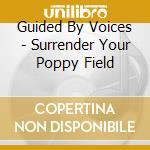 Guided By Voices - Surrender Your Poppy Field cd