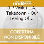 (LP Vinile) L.A. Takedown - Our Feeling Of Natural High vinile