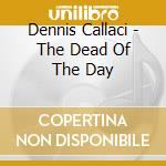 Dennis Callaci - The Dead Of The Day cd