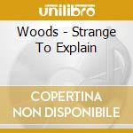 Woods - Strange To Explain cd