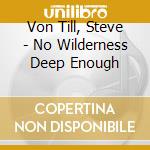 Von Till, Steve - No Wilderness Deep Enough cd musicale