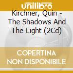 Kirchner, Quin - The Shadows And The Light (2Cd) cd
