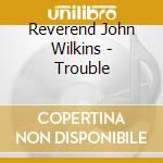 Reverend John Wilkins - Trouble cd