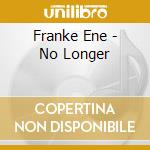 Franke Ene - No Longer cd