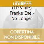 (LP Vinile) Franke Ene - No Longer vinile