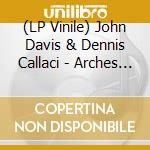 (LP Vinile) John Davis & Dennis Callaci - Arches & Pathways (Download) vinile