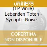 (LP Vinile) Lebenden Toten - Synaptic Noise Dissociation lp vinile