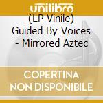 (LP Vinile) Guided By Voices - Mirrored Aztec lp vinile