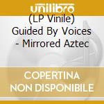 (LP Vinile) Guided By Voices - Mirrored Aztec vinile