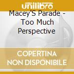 Macey'S Parade - Too Much Perspective cd musicale di Macey'S Parade