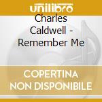 Charles Caldwell - Remember Me cd musicale di Charles Caldwell
