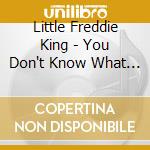Little Freddie King - You Don't Know What I Know cd musicale di LITTLE FREDDY KING