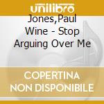 Jones,Paul Wine - Stop Arguing Over Me cd