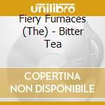 Fiery Furnaces (The) - Bitter Tea cd musicale di Fiery Furnaces (The)