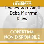 Townes Van Zandt - Delta Momma Blues cd musicale di Townes Van Zandt