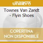Townes Van Zandt - Flyin  Shoes cd musicale di Townes Van Zandt