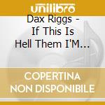 Dax Riggs - If This Is Hell Them I'M Lucky cd musicale di Dax Riggs