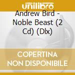 Andrew Bird - Noble Beast (2 Cd) (Dlx) cd musicale di Andrew Bird