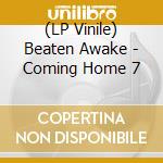 (LP Vinile) Beaten Awake - Coming Home 7 lp vinile di Beaten Awake